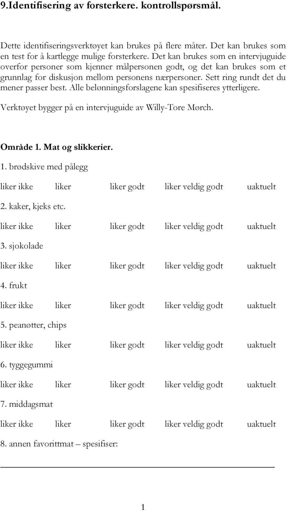 Det kan brukes som en intervjuguide overfor personer som kjenner målpersonen godt, og det kan brukes som et grunnlag for diskusjon mellom personens nærpersoner.