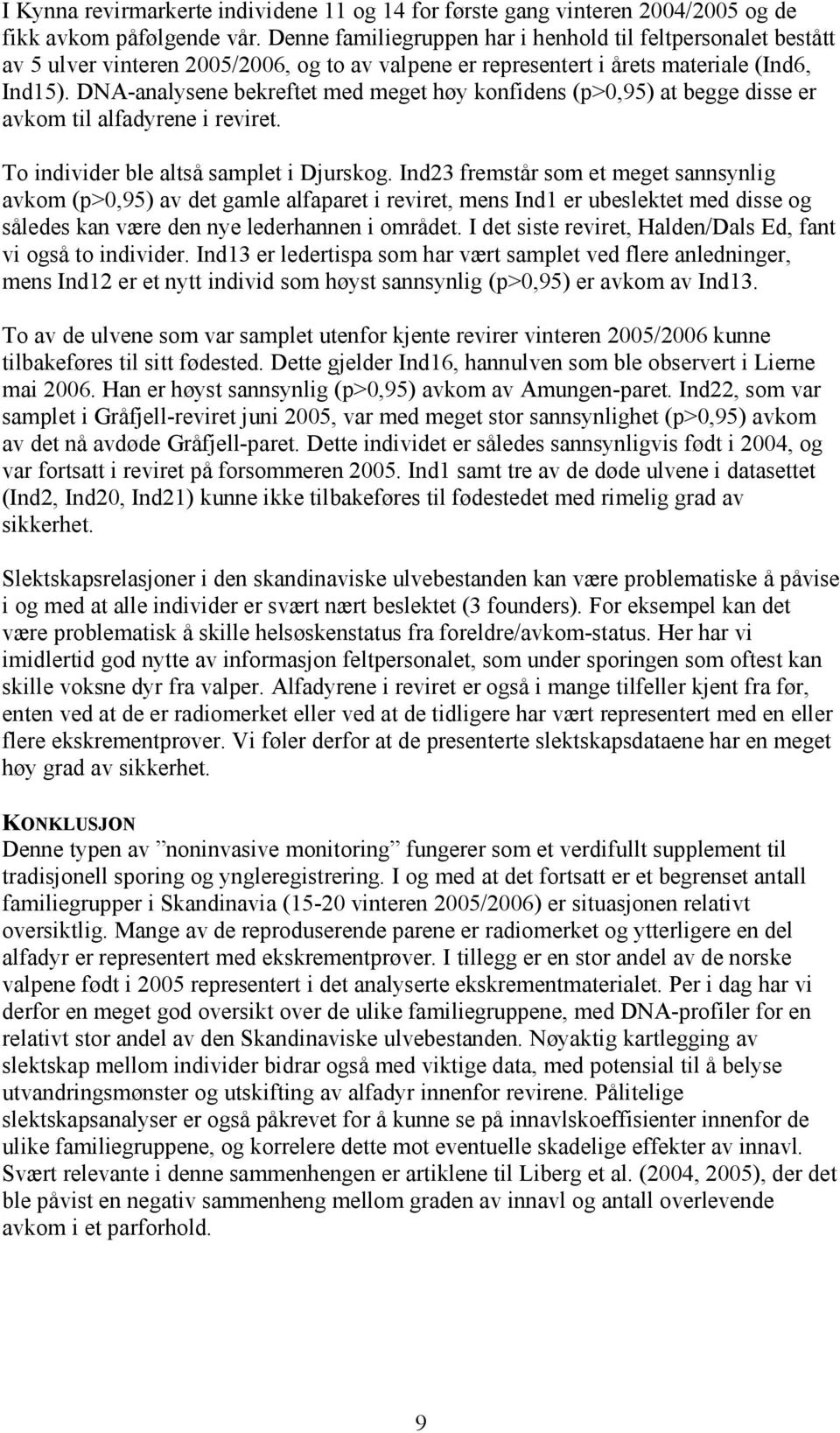 DNA-analysene bekreftet med meget høy konfidens (p>0,95) at begge disse er avkom til alfadyrene i reviret. To individer ble altså samplet i Djurskog.