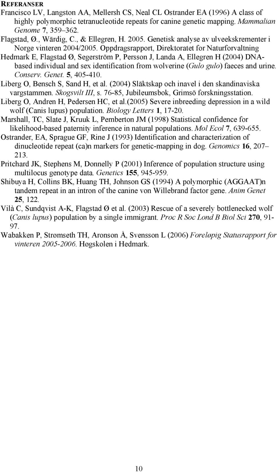 Oppdragsrapport, Direktoratet for Naturforvaltning Hedmark E, lagstad Ø, Segerström P, Persson J, Landa A, Ellegren H (2004) DNAbased individual and sex identification from wolverine (Gulo gulo)