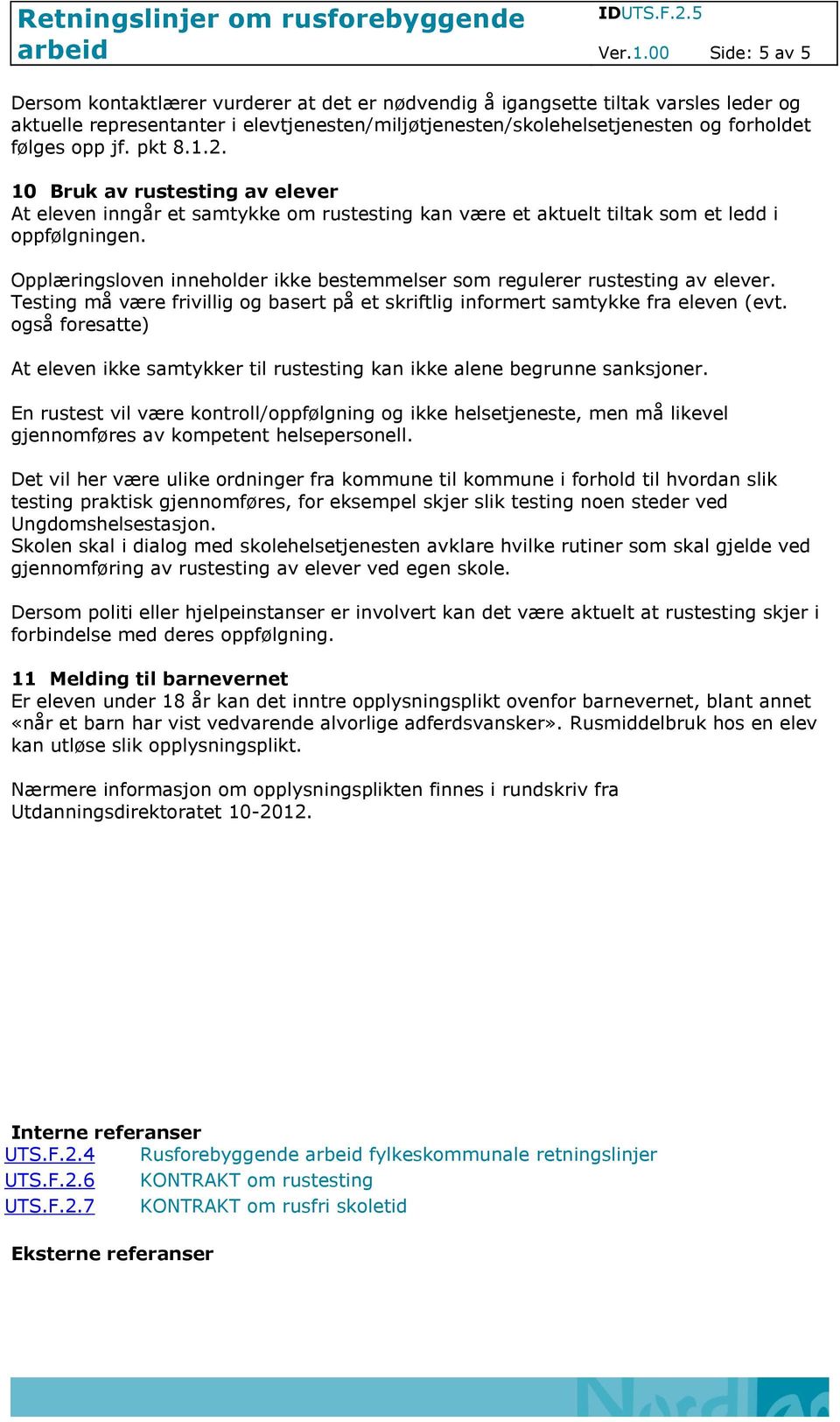 opp jf. pkt 8.1.2. 10 Bruk av rustesting av elever At eleven inngår et samtykke om rustesting kan være et aktuelt tiltak som et ledd i oppfølgningen.