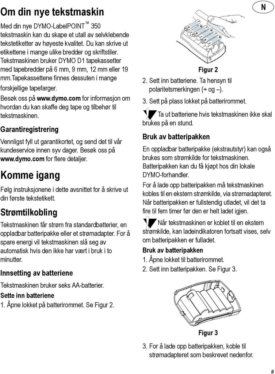 tapekassettene finnes dessuten i mange forskjellige tapefarger. Besøk oss på www.dymo.com for informasjon om hvordan du kan skaffe deg tape og tilbehør til tekstmaskinen.