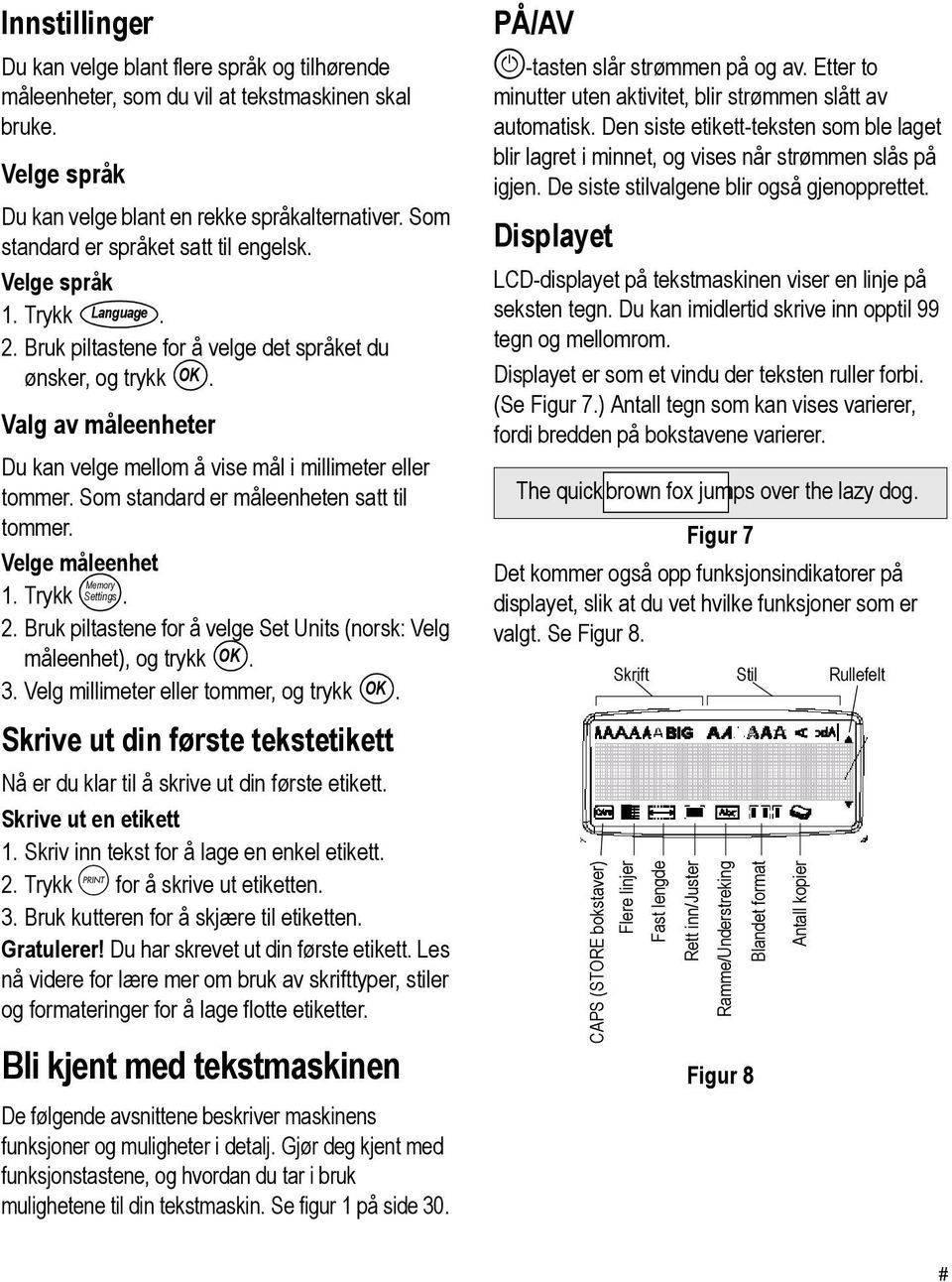 Valg av måleenheter Du kan velge mellom å vise mål i millimeter eller tommer. Som standard er måleenheten satt til tommer. Velge måleenhet 1. Trykk Settings Memory. 2.