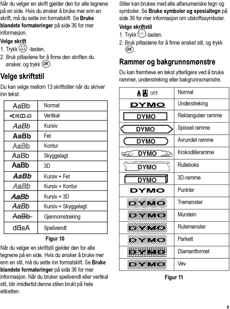 Velge skriftstil Du kan velge mellom 13 skriftstiler når du skriver inn tekst: Normal Vertikal Kursiv Fet Kontur Skyggelagt 3D Kursiv + Fet Kursiv + Kontur Kursiv + 3D Kursiv + Skyggelagt