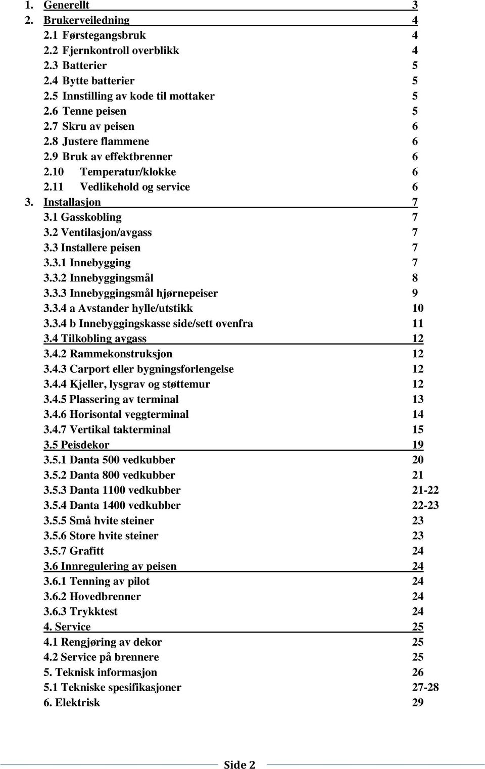 3 Installere peisen 7 3.3.1 Innebygging 7 3.3.2 Innebyggingsmål 8 3.3.3 Innebyggingsmål hjørnepeiser 9 3.3.4 a Avstander hylle/utstikk 10 3.3.4 b Innebyggingskasse side/sett ovenfra 11 3.