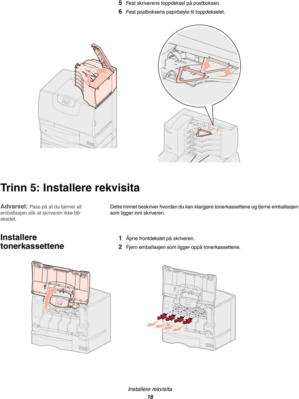 Dette trinnet beskriver hvordan du kan klargjøre tonerkassettene og fjerne emballasjen som ligger inni skriveren.