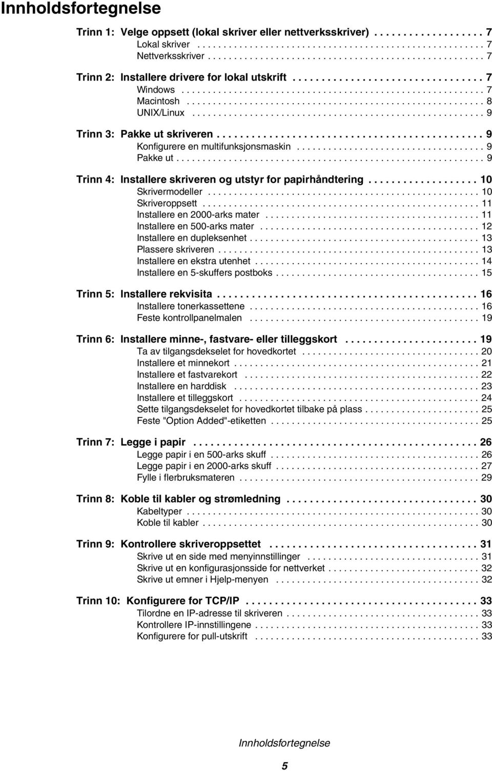 ........................................................ 8 UNIX/Linux........................................................ 9 Trinn 3: Pakke ut skriveren.............................................. 9 Konfigurere en multifunksjonsmaskin.