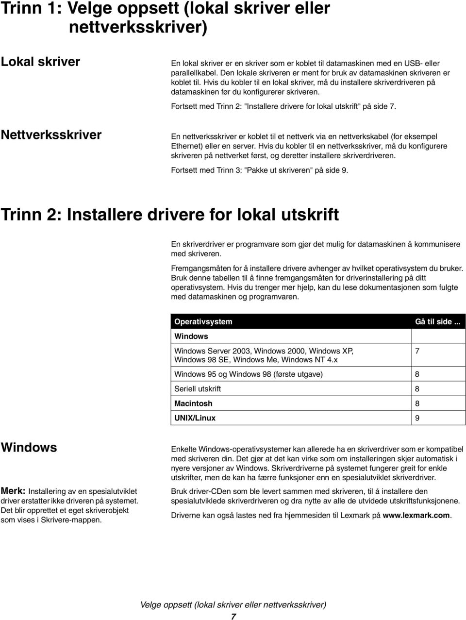 Fortsett med Trinn 2: "Installere drivere for lokal utskrift" på side 7. En nettverksskriver er koblet til et nettverk via en nettverkskabel (for eksempel Ethernet) eller en server.