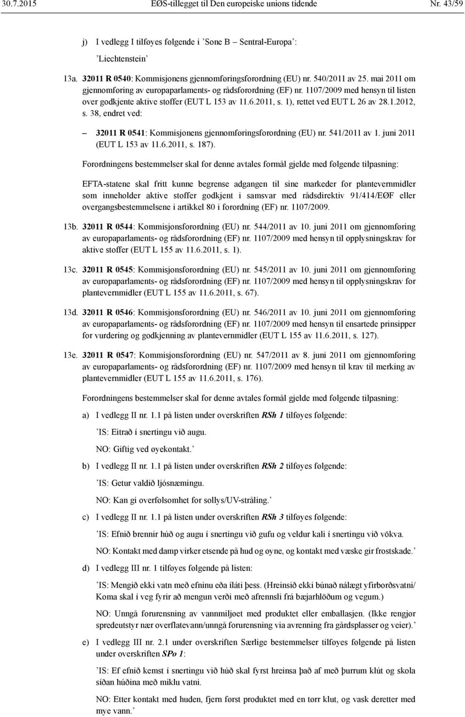 1107/2009 med hensyn til listen over godkjente aktive stoffer (EUT L 153 av 11.6.2011, s. 1), rettet ved EUT L 26 av 28.1.2012, s.