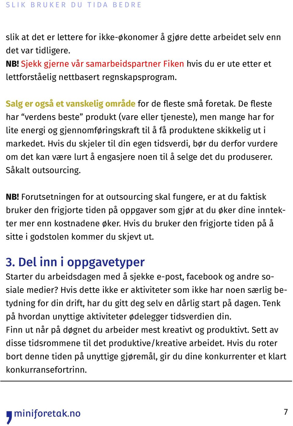 De fleste har verdens beste produkt (vare eller tjeneste), men mange har for lite energi og gjennomføringskraft til å få produktene skikkelig ut i markedet.