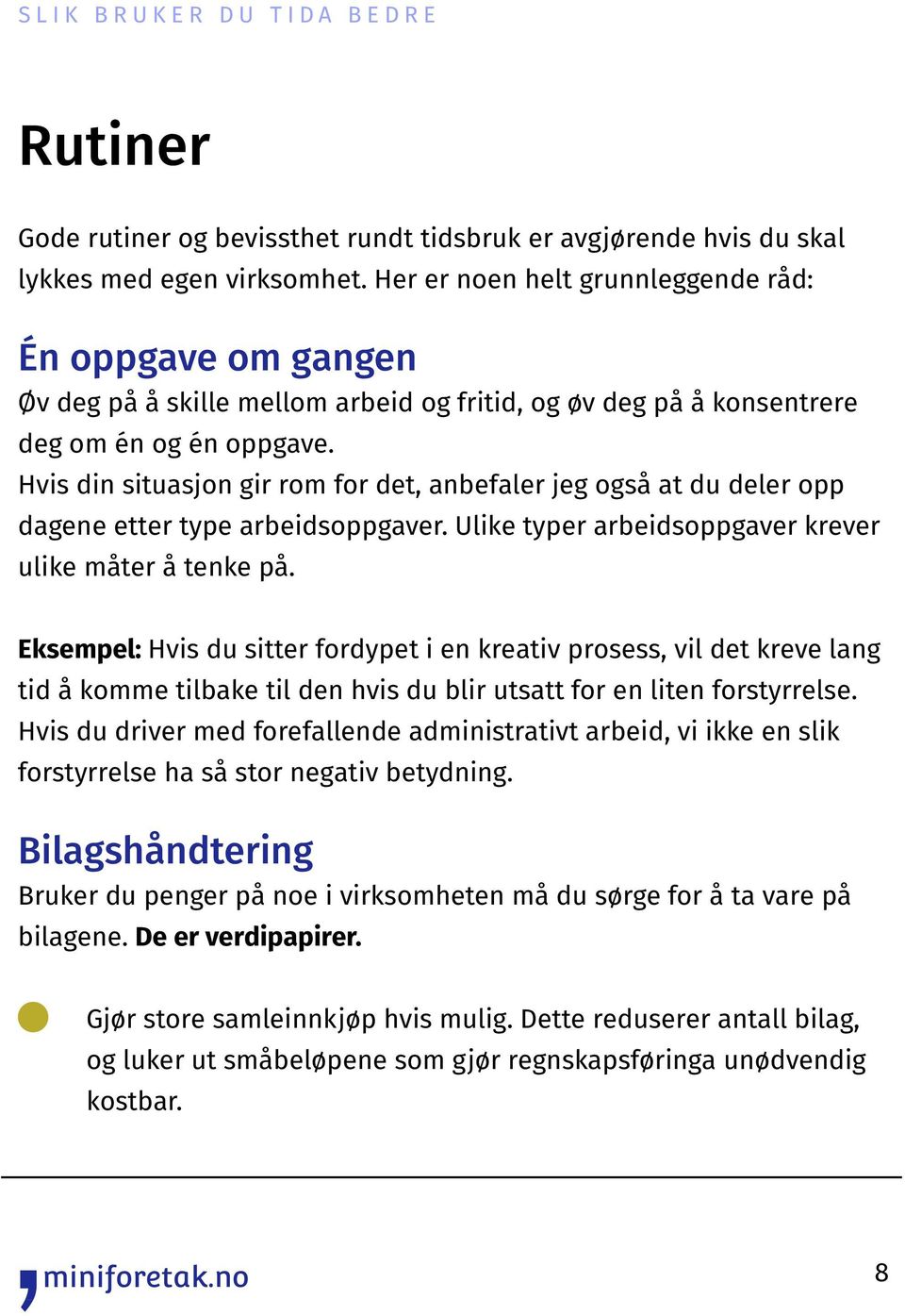 Hvis din situasjon gir rom for det, anbefaler jeg også at du deler opp dagene etter type arbeidsoppgaver. Ulike typer arbeidsoppgaver krever ulike måter å tenke på.