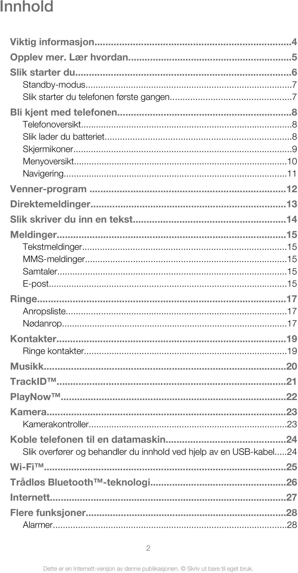 ..15 MMS-meldinger...15 Samtaler...15 E-post...15 Ringe...17 Anropsliste...17 Nødanrop...17 Kontakter...19 Ringe kontakter...19 Musikk...20 TrackID...21 PlayNow...22 Kamera...23 Kamerakontroller.