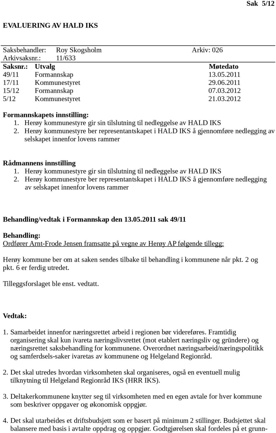 Herøy kommunestyre ber representantskapet i HALD IKS å gjennomføre nedlegging av selskapet innenfor lovens rammer Rådmannens innstilling 1.