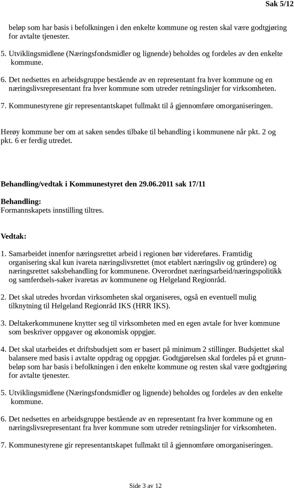 Kommunestyrene gir representantskapet fullmakt til å gjennomføre omorganiseringen. Herøy kommune ber om at saken sendes tilbake til behandling i kommunene når pkt. 2 og pkt. 6 er ferdig utredet.