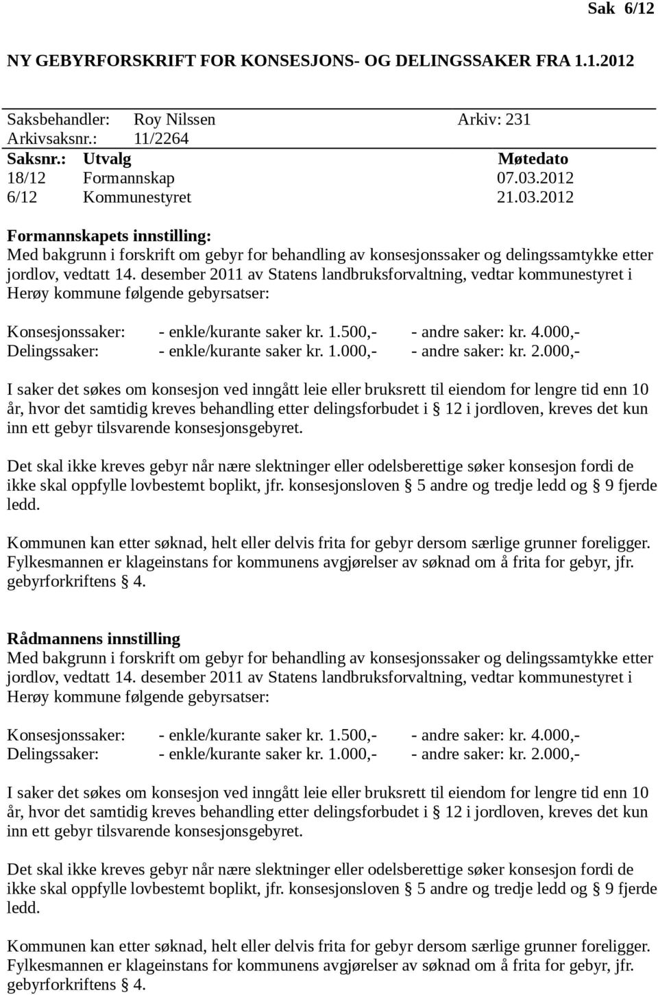 desember 2011 av Statens landbruksforvaltning, vedtar kommunestyret i Herøy kommune følgende gebyrsatser: Konsesjonssaker: - enkle/kurante saker kr. 1.500,- - andre saker: kr. 4.