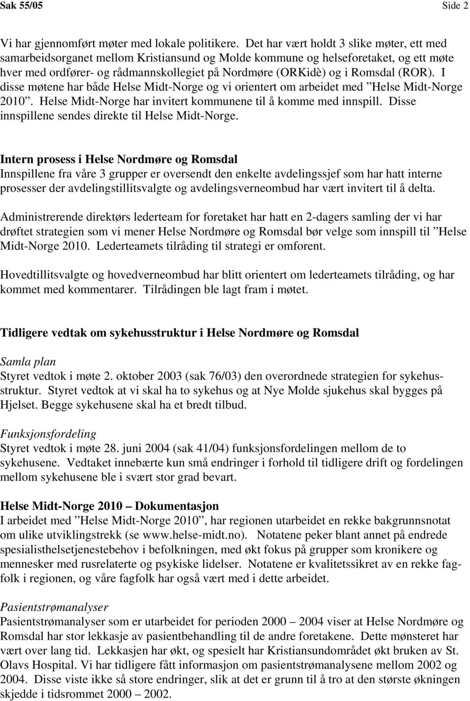 Romsdal (ROR). I disse møtene har både Helse Midt-Norge og vi orientert om arbeidet med Helse Midt-Norge 2010. Helse Midt-Norge har invitert kommunene til å komme med innspill.