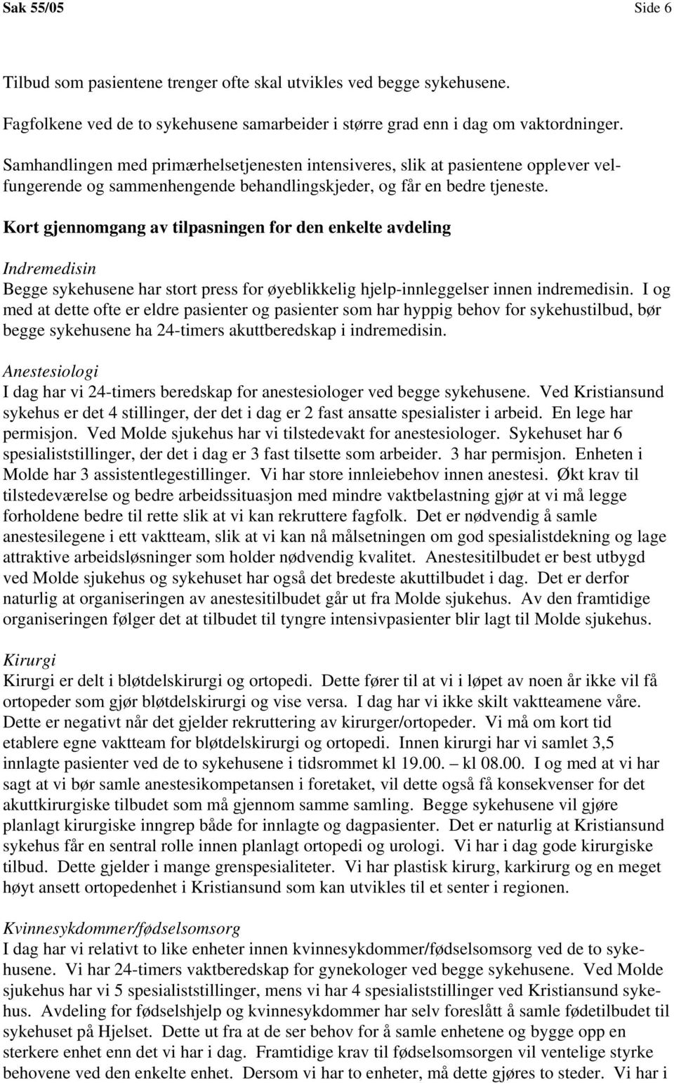 Kort gjennomgang av tilpasningen for den enkelte avdeling Indremedisin Begge sykehusene har stort press for øyeblikkelig hjelp-innleggelser innen indremedisin.