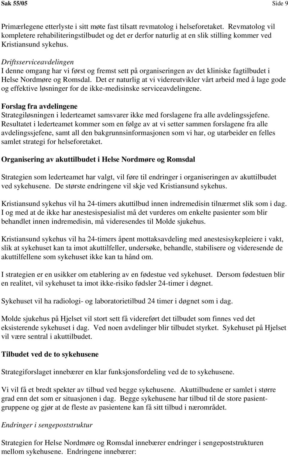 Driftsserviceavdelingen I denne omgang har vi først og fremst sett på organiseringen av det kliniske fagtilbudet i Helse Nordmøre og Romsdal.