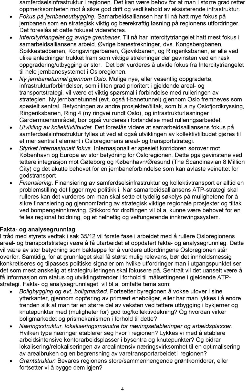 Intercitytriangelet og øvrige grenbaner. Til nå har Intercitytriangelet hatt mest fokus i samarbeidsalliansens arbeid. Øvrige banestrekninger, dvs.