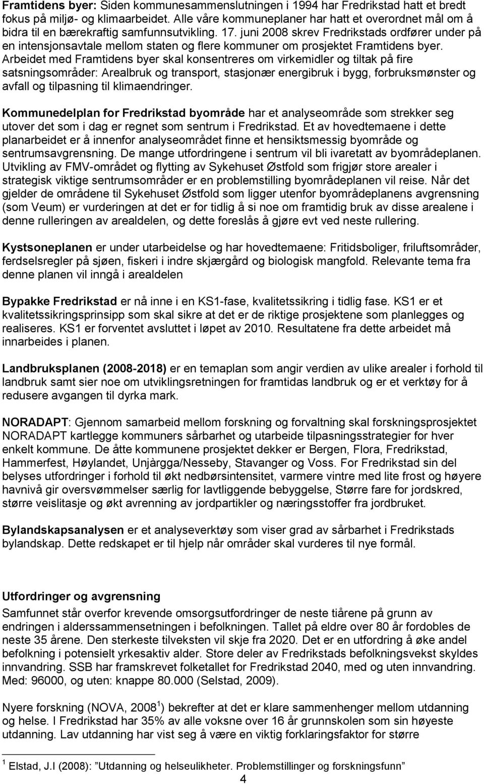juni 2008 skrev Fredrikstads ordfører under på en intensjonsavtale mellom staten og flere kommuner om prosjektet Framtidens byer.