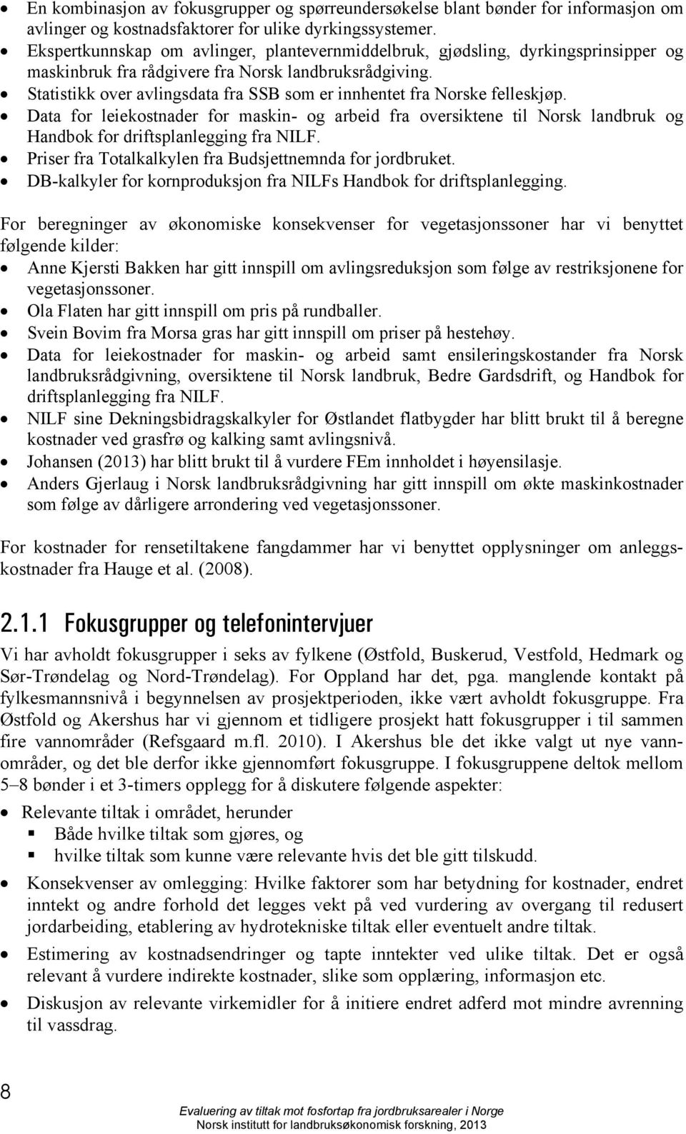 Statistikk over avlingsdata fra SSB som er innhentet fra Norske felleskjøp. Data for leiekostnader for maskin- og arbeid fra oversiktene til Norsk landbruk og Handbok for driftsplanlegging fra NILF.