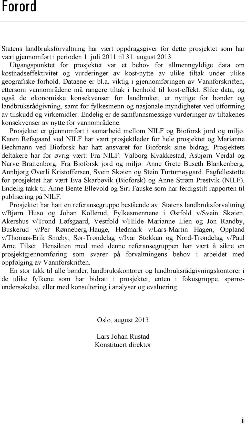 Slike data, og også de økonomiske konsekvenser for landbruket, er nyttige for bønder og landbruksrådgivning, samt for fylkesmenn og nasjonale myndigheter ved utforming av tilskudd og virkemidler.