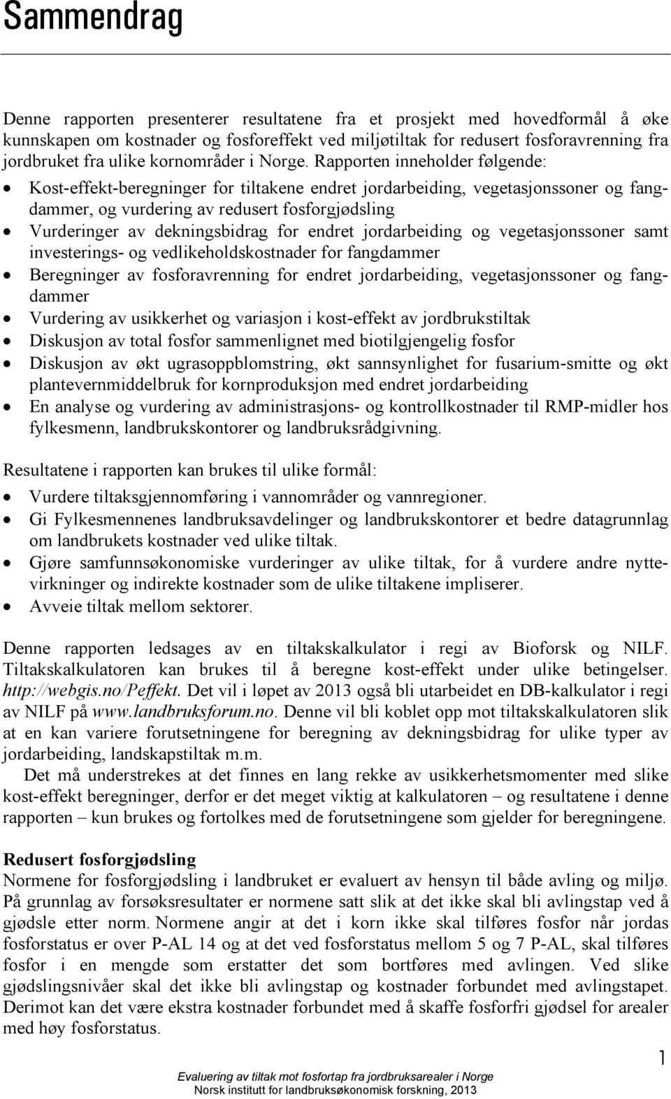 Rapporten inneholder følgende: Kost-effekt-beregninger for tiltakene endret jordarbeiding, vegetasjonssoner og fangdammer, og vurdering av redusert fosforgjødsling Vurderinger av dekningsbidrag for