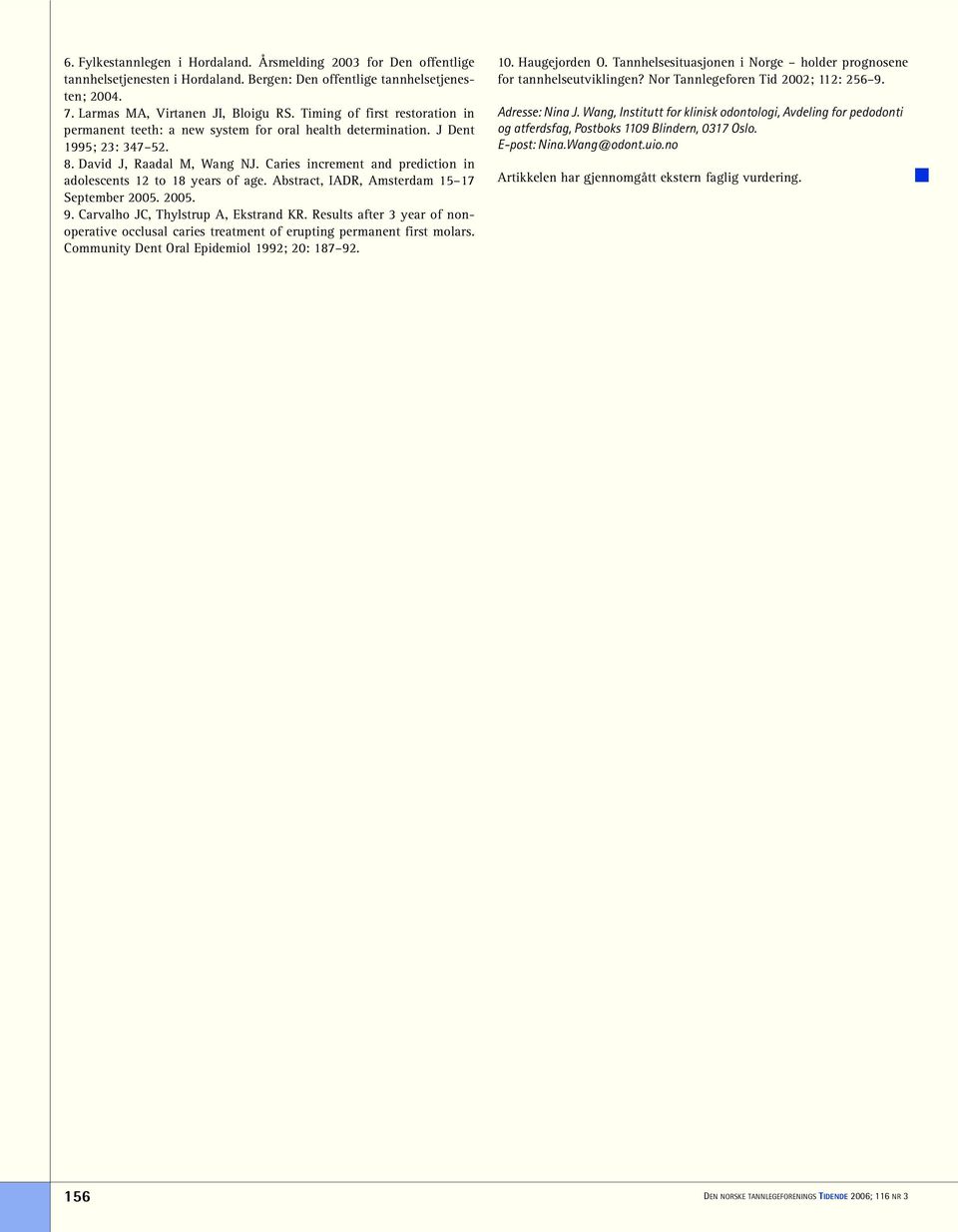 Caries increment and prediction in adolescents 12 to 18 years of age. Abstract, IADR, Amsterdam 15 17 September 2005. 2005. 9. Carvalho JC, Thylstrup A, Ekstrand KR.