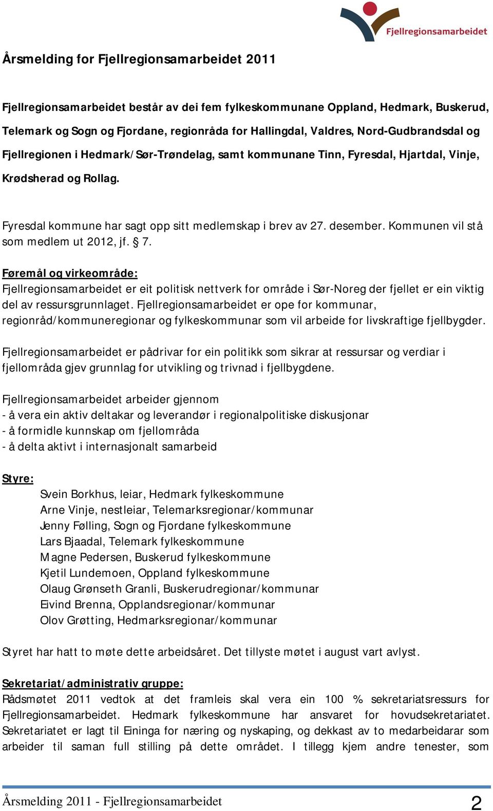 Kommunen vil stå som medlem ut 2012, jf. 7. Føremål og virkeområde: Fjellregionsamarbeidet er eit politisk nettverk for område i Sør-Noreg der fjellet er ein viktig del av ressursgrunnlaget.