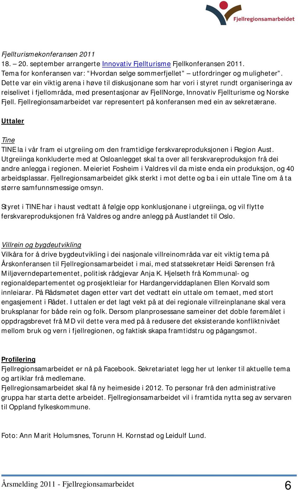 Fjellregionsamarbeidet var representert på konferansen med ein av sekretærane. Uttaler Tine TINE la i vår fram ei utgreiing om den framtidige ferskvareproduksjonen i Region Aust.