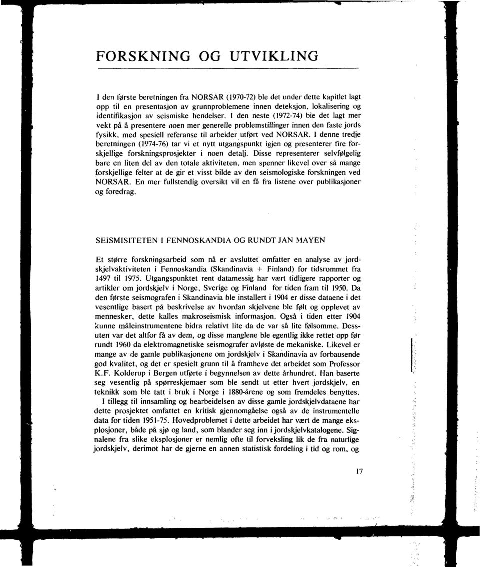 I den neste (1972-74) bie det lagt mer vekt på å presentere noen mer generelle problemstillinger innen den faste jords fysikk, med spesiell referanse til arbeider utført ved NORSAR.