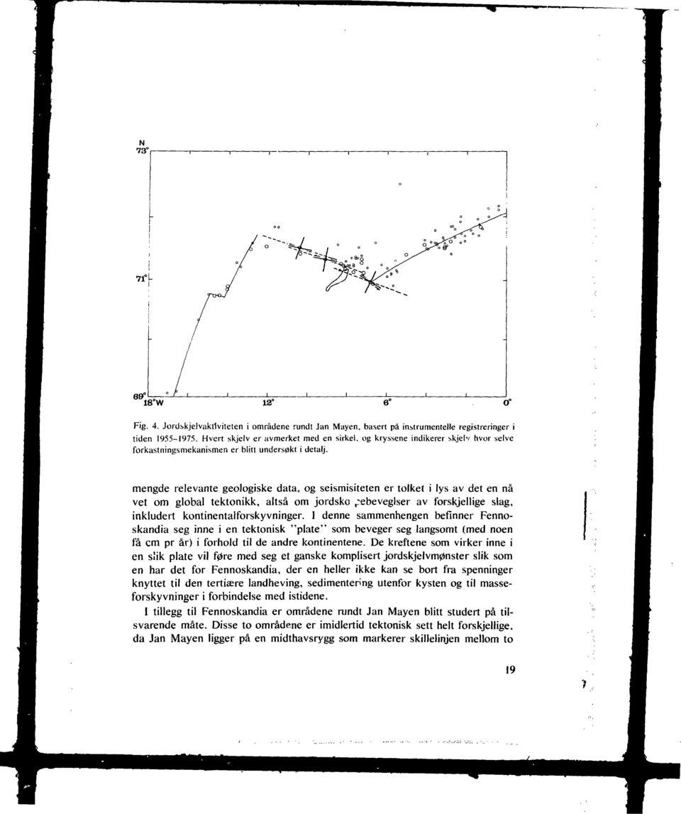 mengde relevante geologiske data, og seismisiteten er tolket i lys av det en nå vet om global tektonikk, altså om jordsko.rebeveglser av forskjellige slag, inkludert kontinentalforskyvninger.