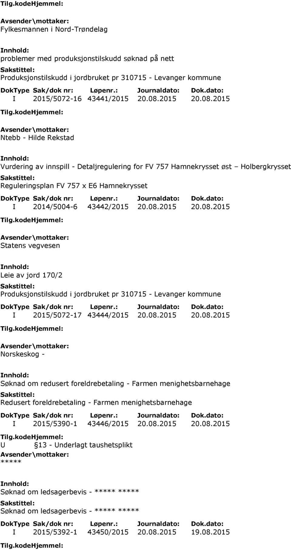 08.2015 20.08.2015 Norskeskog - Søknad om redusert foreldrebetaling - Farmen menighetsbarnehage Redusert foreldrebetaling - Farmen menighetsbarnehage I 2015/5390-1 43446/2015 20.08.2015 20.08.2015 Søknad om ledsagerbevis - Søknad om ledsagerbevis - I 2015/5392-1 43450/2015 20.