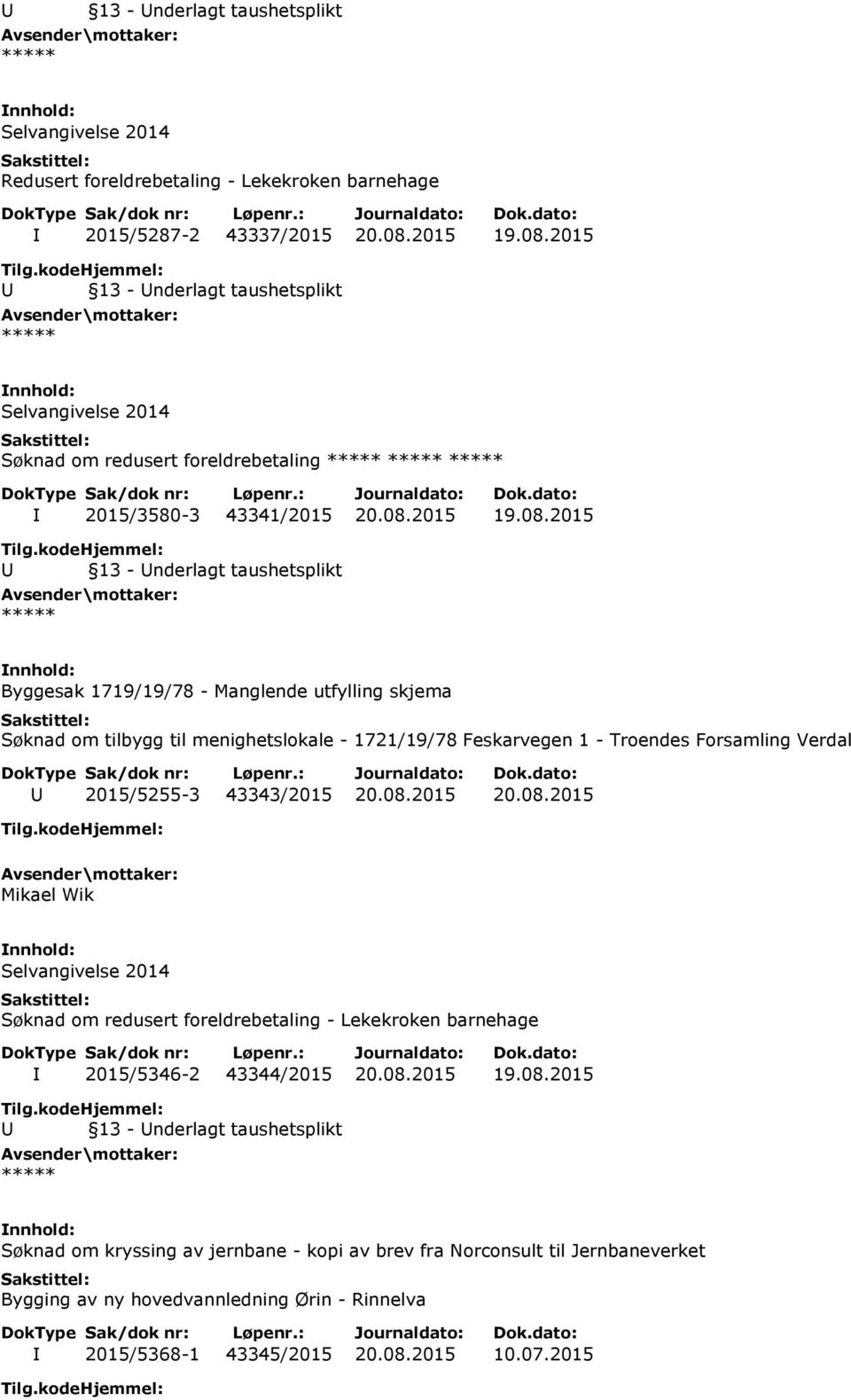 08.2015 20.08.2015 Mikael Wik Selvangivelse 2014 Søknad om redusert foreldrebetaling - Lekekroken barnehage I 2015/5346-2 43344/2015 20.08.2015 19.08.2015 Søknad om kryssing av jernbane - kopi av brev fra Norconsult til Jernbaneverket Bygging av ny hovedvannledning Ørin - Rinnelva I 2015/5368-1 43345/2015 20.