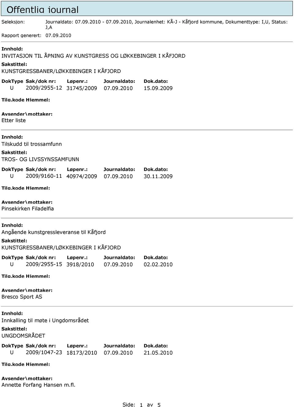 11.2009 Pinsekirken Filadelfia Angående kunstgressleveranse til Kåfjord KNSTGRESSBANER/LØKKEBNGER KÅFJORD 2009/2955-15 3918/2010 02.