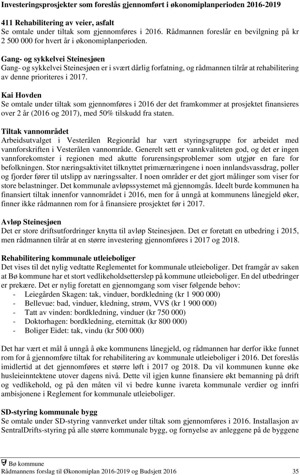 Gang- og sykkelvei Steinesjøen Gang- og sykkelvei Steinesjøen er i svært dårlig forfatning, og rådmannen tilrår at rehabilitering av denne prioriteres i 2017.