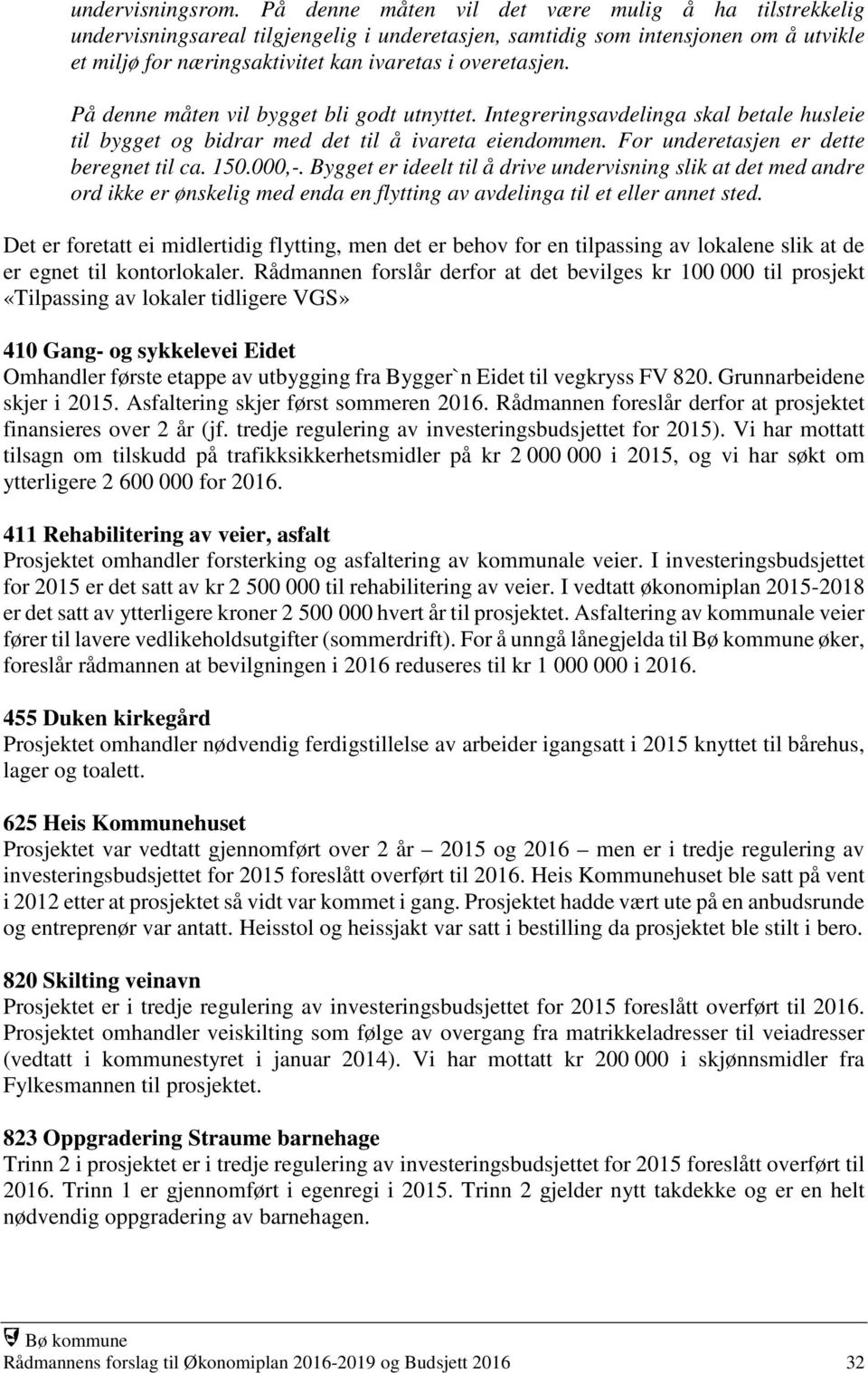 På denne måten vil bygget bli godt utnyttet. Integreringsavdelinga skal betale husleie til bygget og bidrar med det til å ivareta eiendommen. For underetasjen er dette beregnet til ca. 150.000,-.