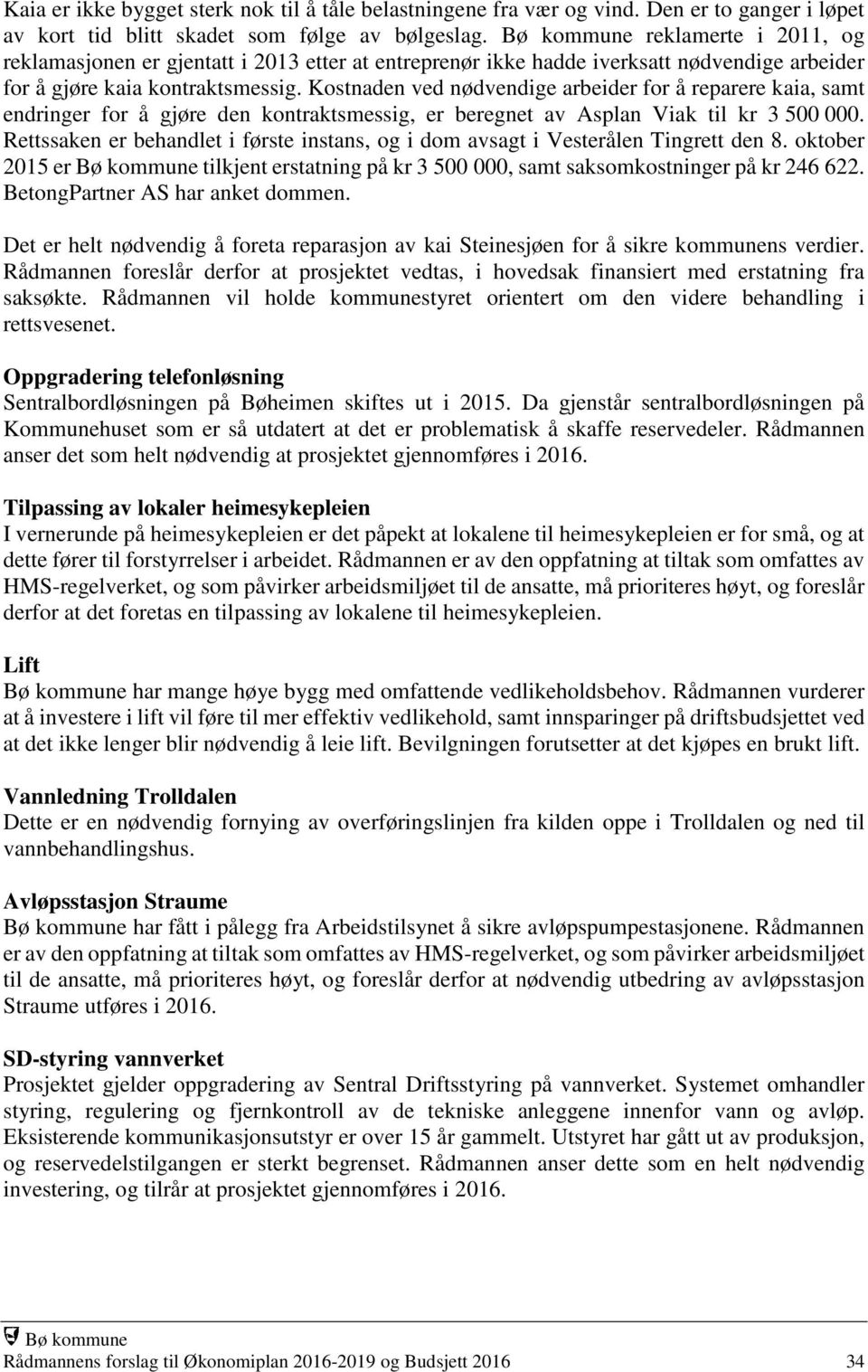 Kostnaden ved nødvendige arbeider for å reparere kaia, samt endringer for å gjøre den kontraktsmessig, er beregnet av Asplan Viak til kr 3 500 000.