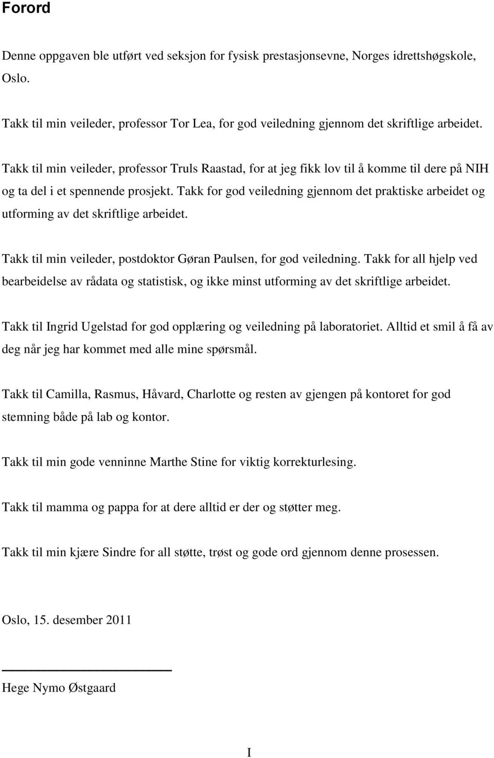 Takk for god veiledning gjennom det praktiske arbeidet og utforming av det skriftlige arbeidet. Takk til min veileder, postdoktor Gøran Paulsen, for god veiledning.