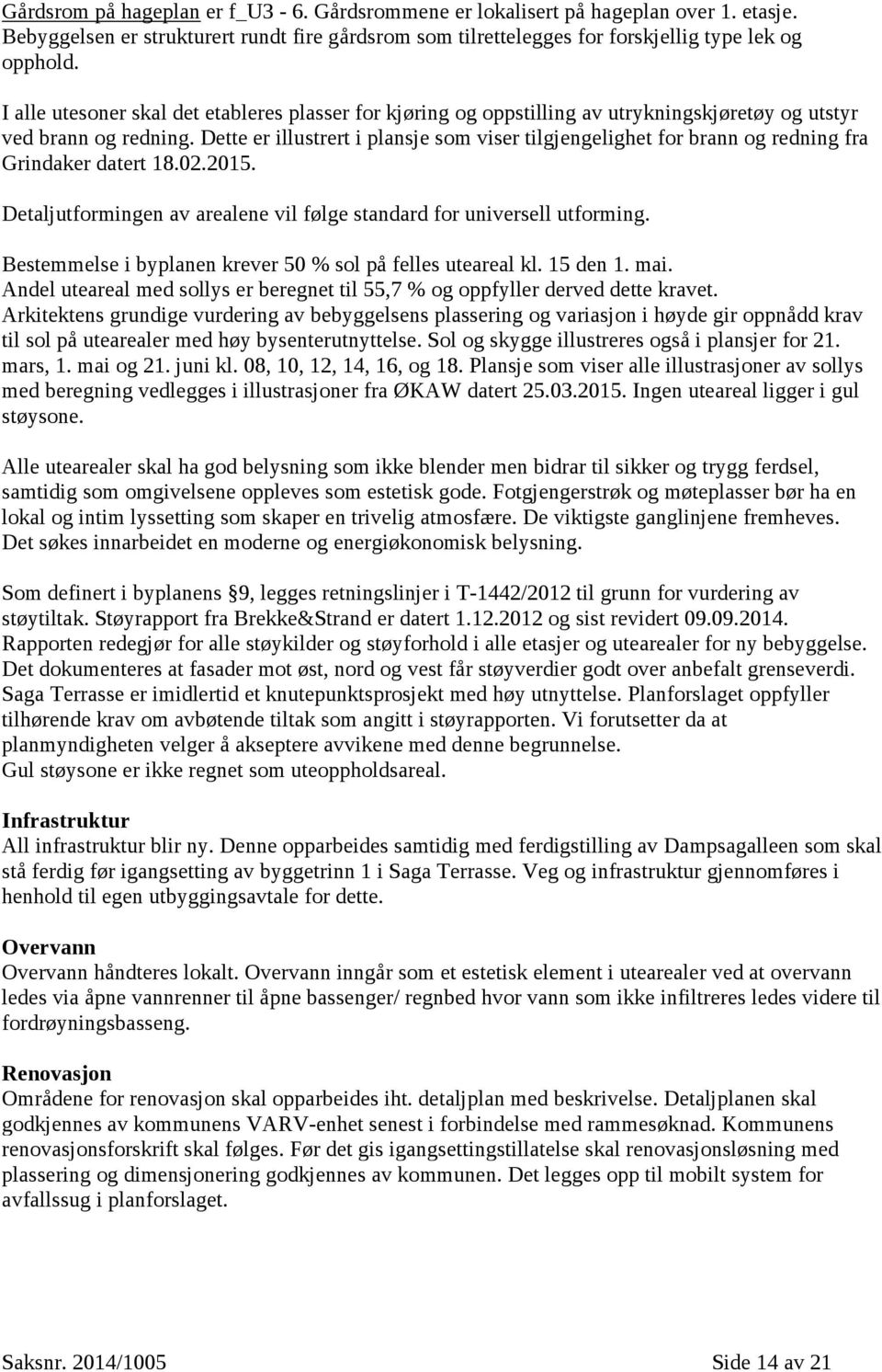 Dette er illustrert i plansje som viser tilgjengelighet for brann og redning fra Grindaker datert 18.02.2015. Detaljutformingen av arealene vil følge standard for universell utforming.