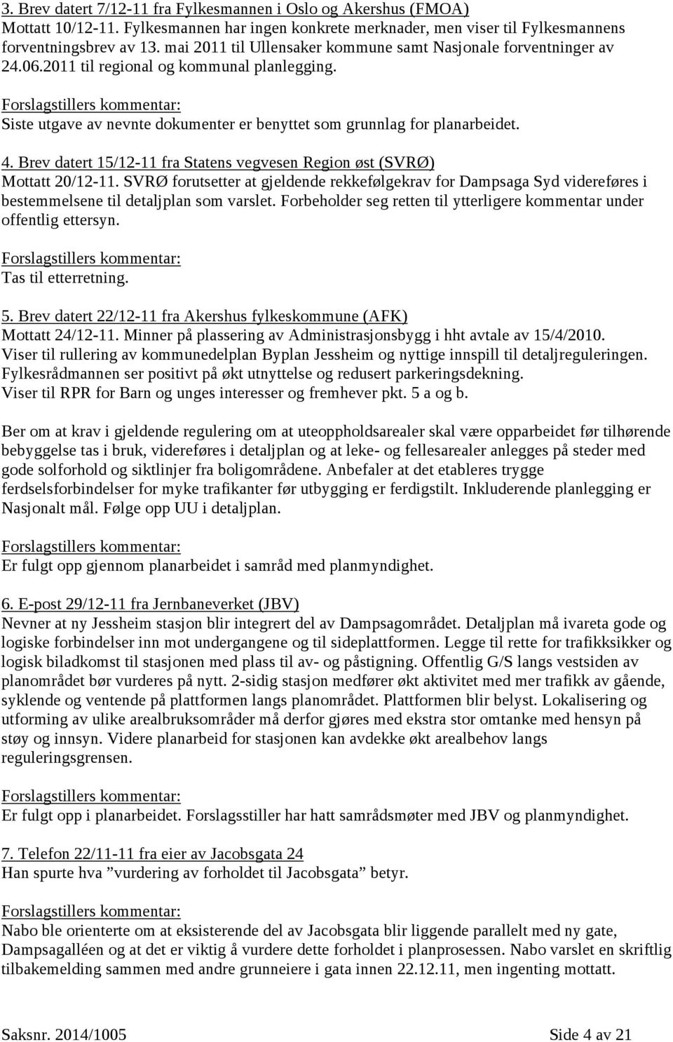 Forslagstillers kommentar: Siste utgave av nevnte dokumenter er benyttet som grunnlag for planarbeidet. 4. Brev datert 15/12-11 fra Statens vegvesen Region øst (SVRØ) Mottatt 20/12-11.