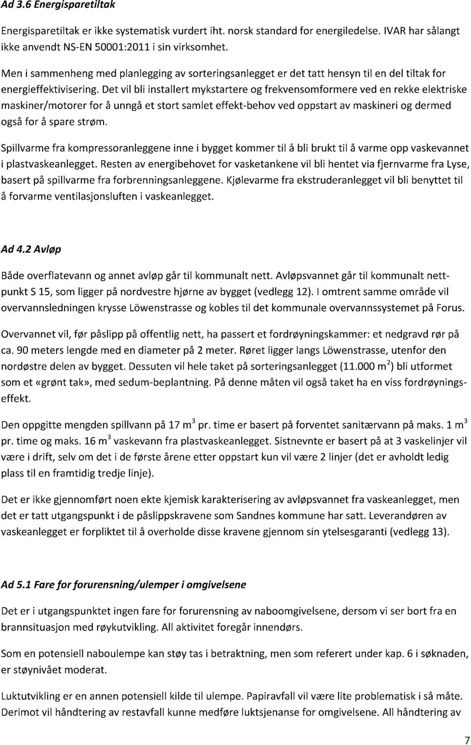 det vil bli installert mykstartereog frekvensomformereveden rekkeelektriske maskiner/motorerfor å unngået stort samleteffekt-behovvedoppstartavmaskineriog dermed ogsåfor å sparestrøm.