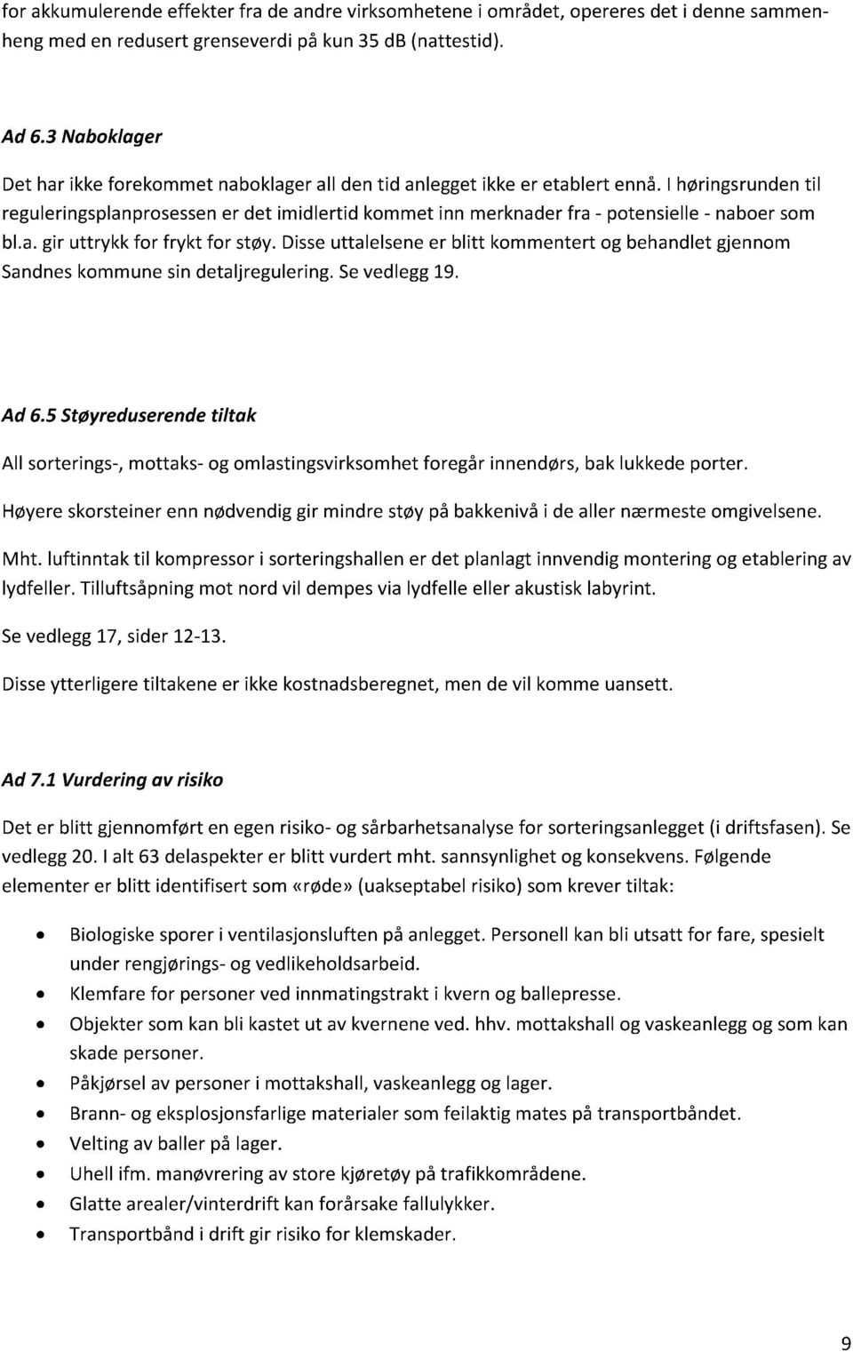 disseuttalelseneer blitt kommentertog behandletgjennom Sandneskommunesindetaljregulering.Sevedlegg19. Ad 6.