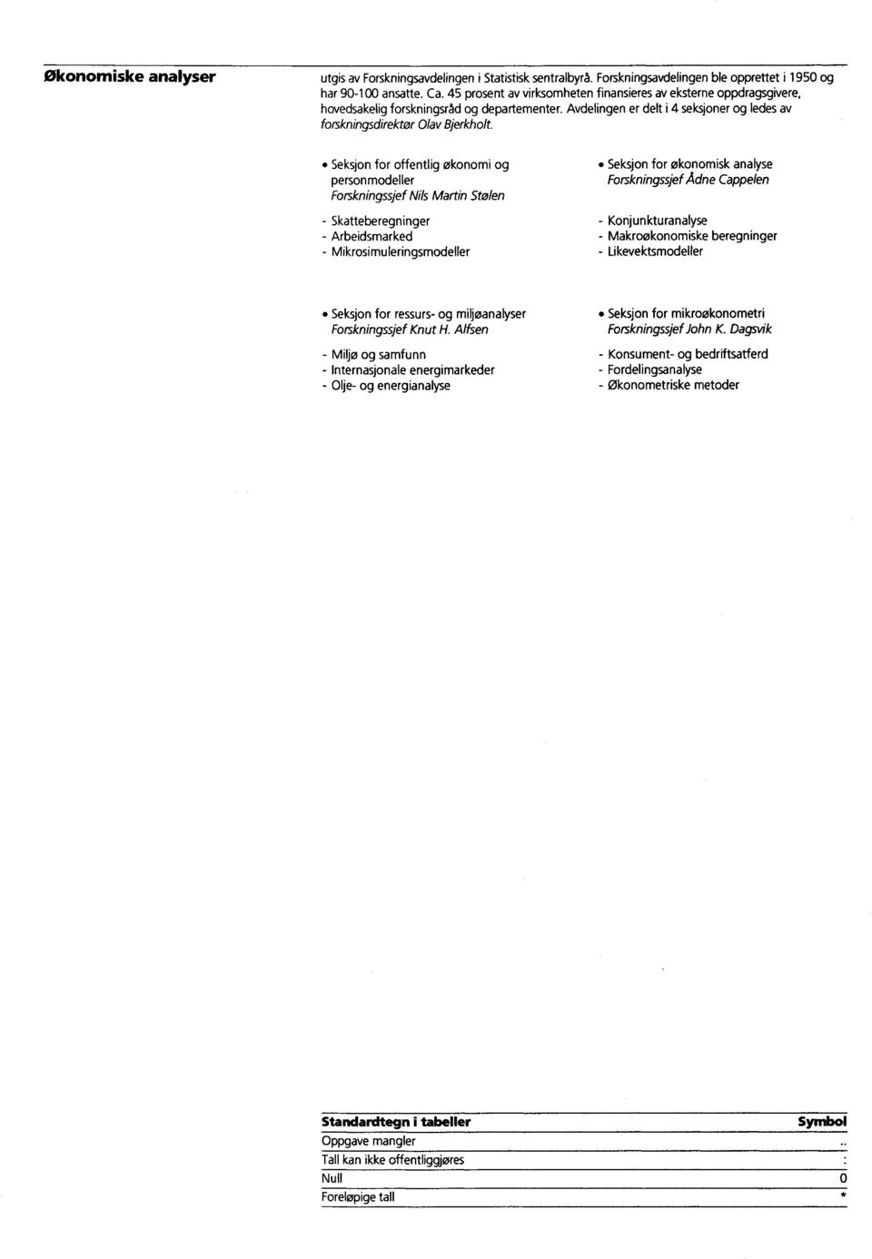 Seksjon for offentlig økonomi og personmodeller Forskningssjef Nils Martin Stolen - Skatteberegninger - Arbeidsmarked - Mikrosimuleringsmodeller Seksjon for økonomisk analyse Forskningssjef Adne