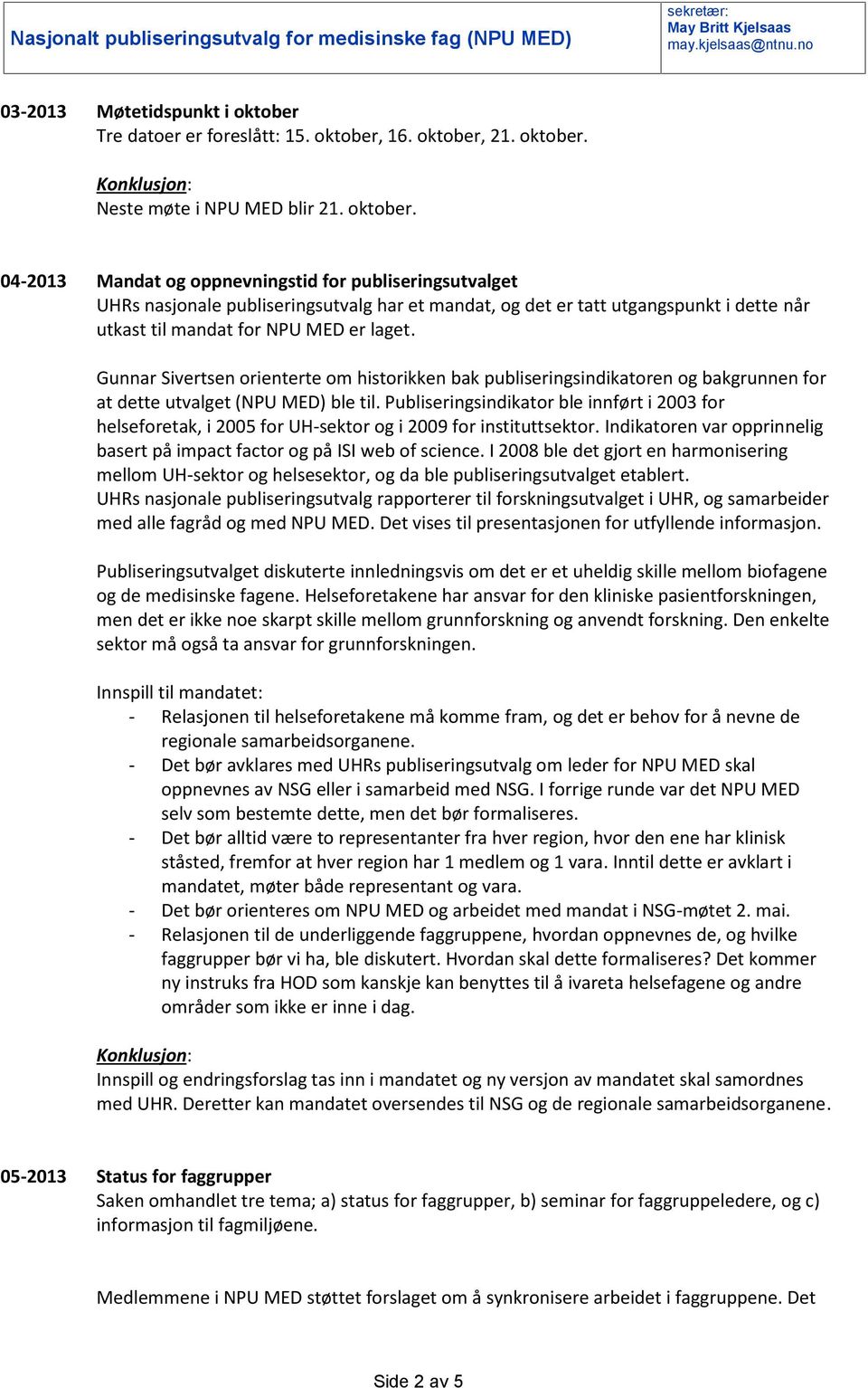 16. oktober, 21. oktober. Neste møte i NPU MED blir 21. oktober. 04-2013 Mandat og oppnevningstid for publiseringsutvalget UHRs nasjonale publiseringsutvalg har et mandat, og det er tatt utgangspunkt i dette når utkast til mandat for NPU MED er laget.