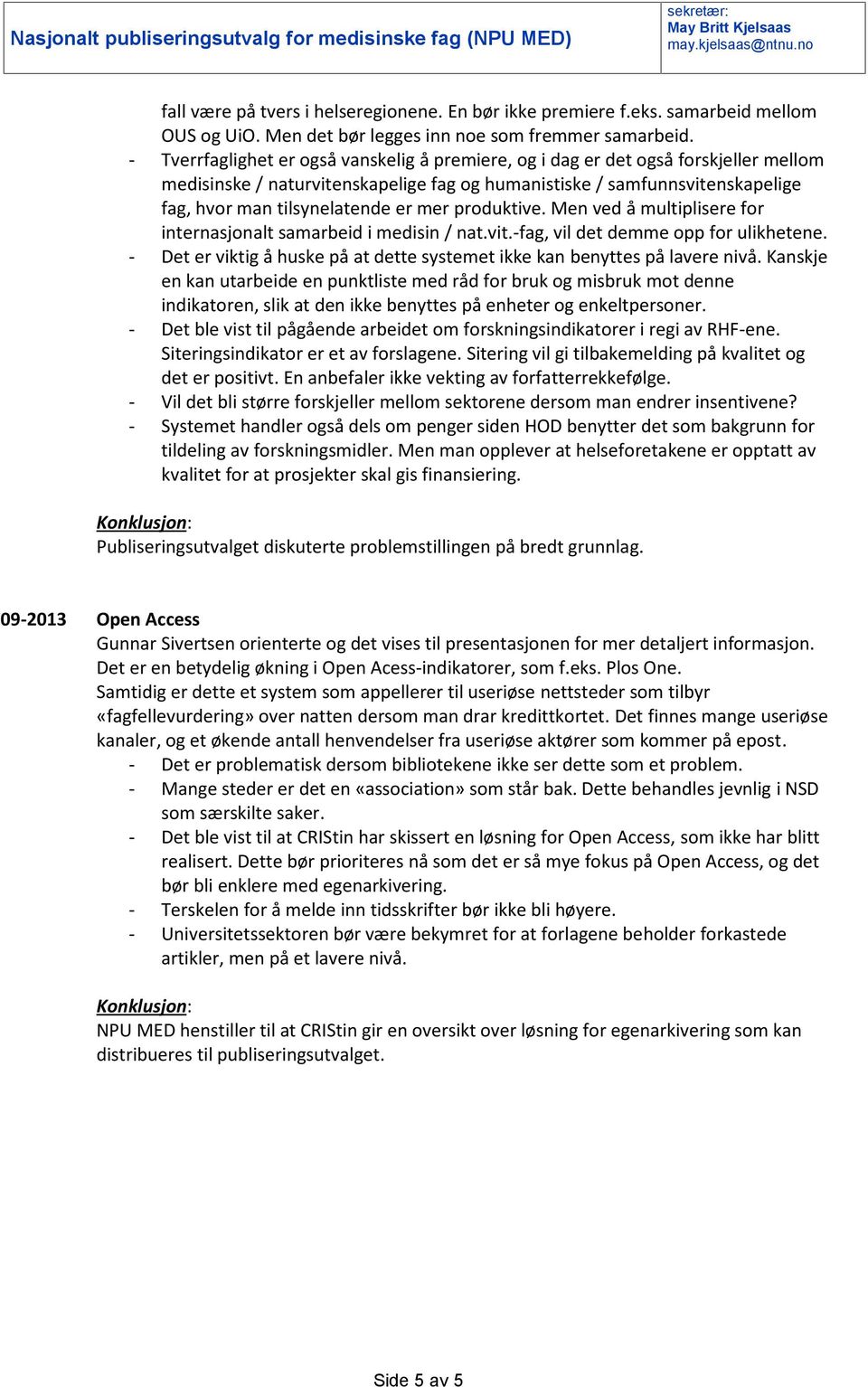 mer produktive. Men ved å multiplisere for internasjonalt samarbeid i medisin / nat.vit.-fag, vil det demme opp for ulikhetene.