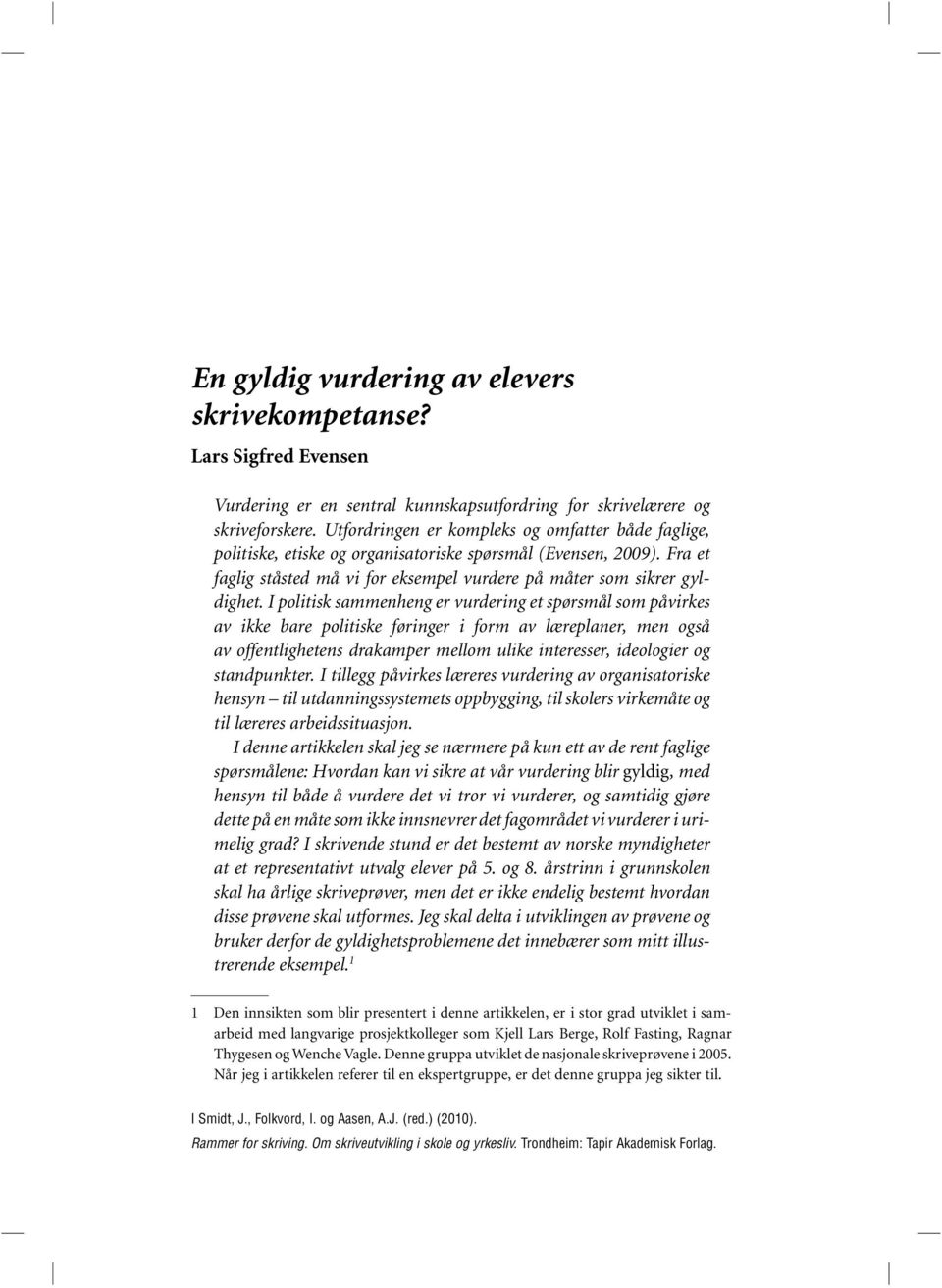 I politisk sammenheng er vurdering et spørsmål som påvirkes av ikke bare politiske føringer i form av læreplaner, men også av offentlighetens drakamper mellom ulike interesser, ideologier og