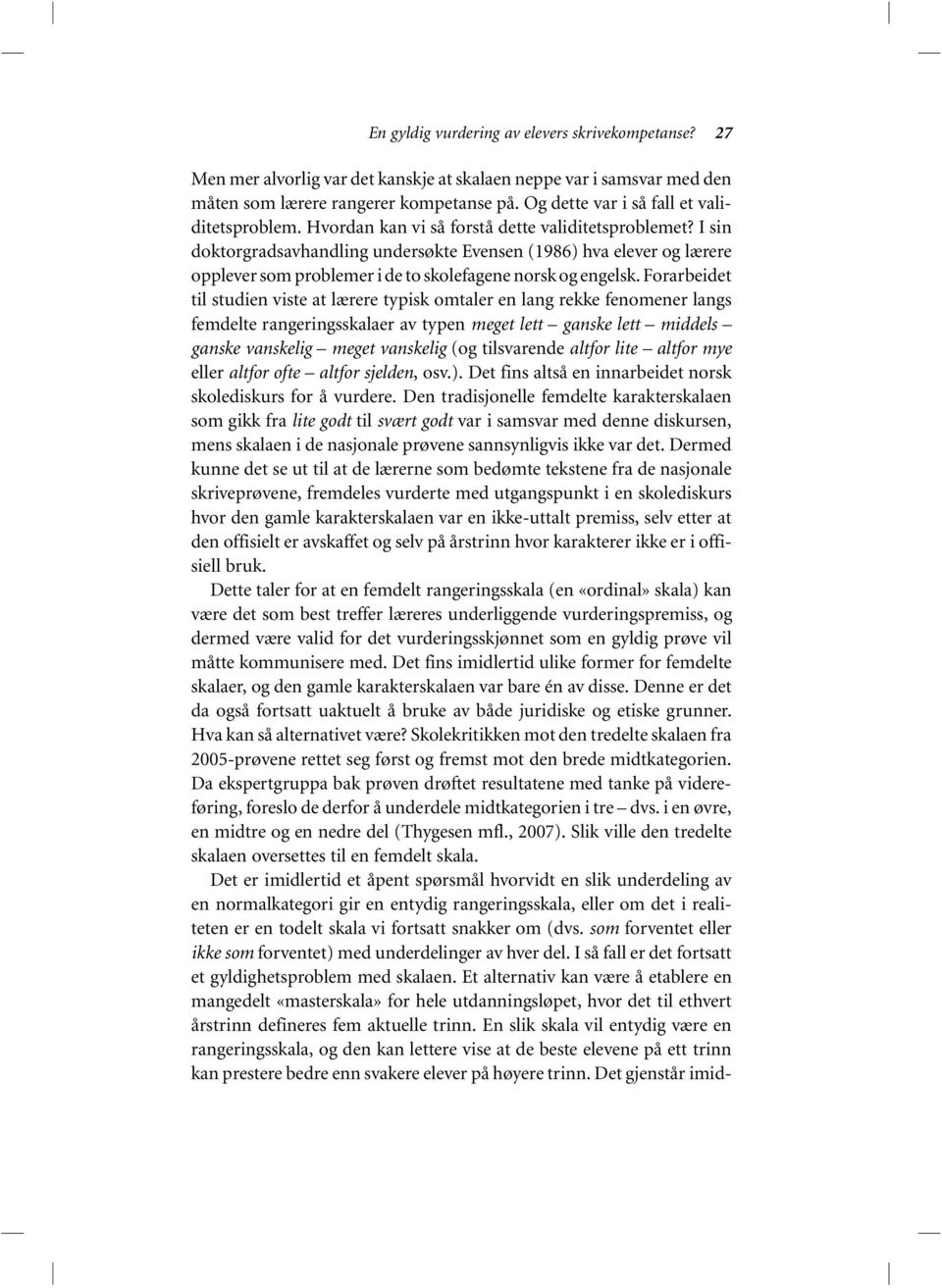 I sin doktorgradsavhandling undersøkte Evensen (1986) hva elever og lærere opplever som problemer i de to skolefagene norsk og engelsk.