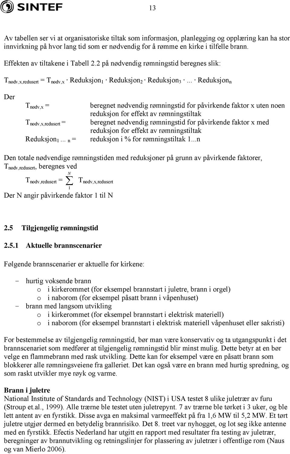 .. n = beregnet nødvendig rømningstid for påvirkende faktor x uten noen reduksjon for effekt av rømningstiltak beregnet nødvendig rømningstid for påvirkende faktor x med reduksjon for effekt av