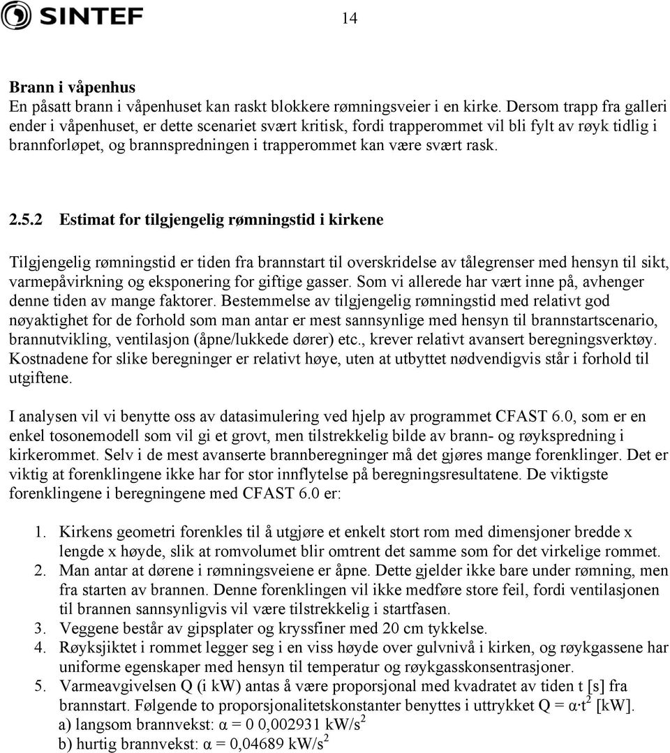 2.5.2 Estimat for tilgjengelig rømningstid i kirkene Tilgjengelig rømningstid er tiden fra brannstart til overskridelse av tålegrenser med hensyn til sikt, varmepåvirkning og eksponering for giftige