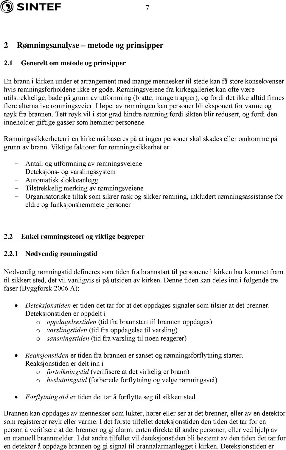 Rømningsveiene fra kirkegalleriet kan ofte være utilstrekkelige, både på grunn av utformning (bratte, trange trapper), og fordi det ikke alltid finnes flere alternative rømningsveier.